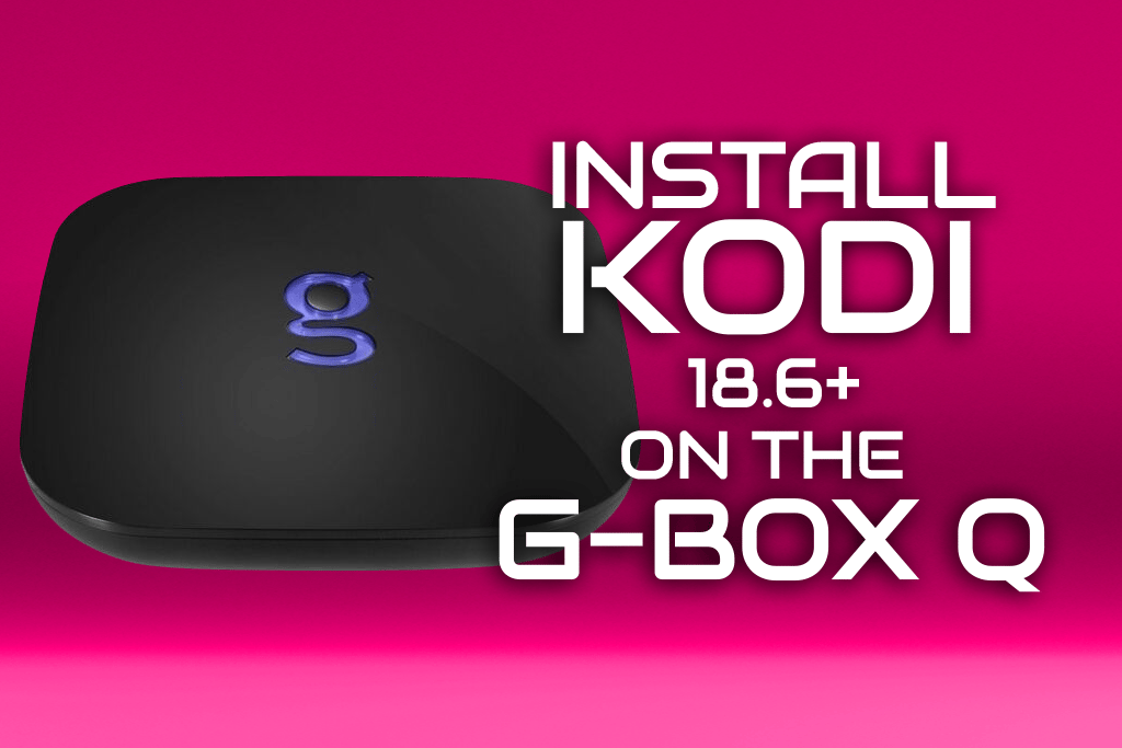 Install Latest Kodi on Original G-Box Q in 2020